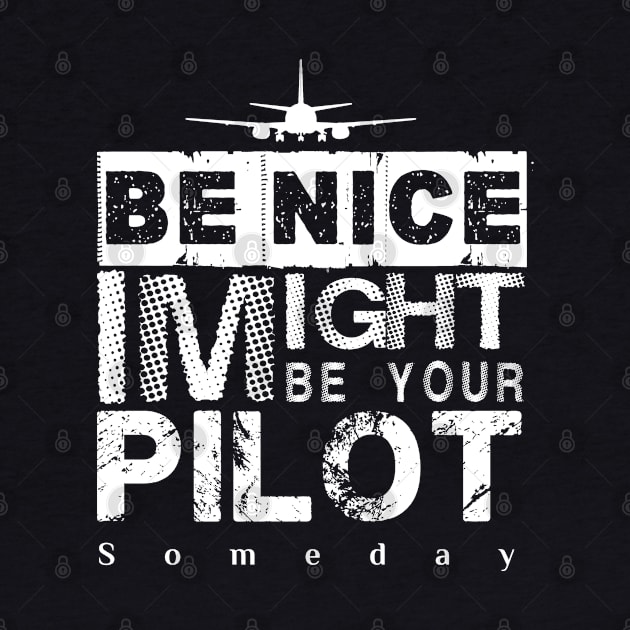 Be Nice I Might Be Your Pilot Someday white version Aviation Aircraft T-Shirt by aeroloversclothing